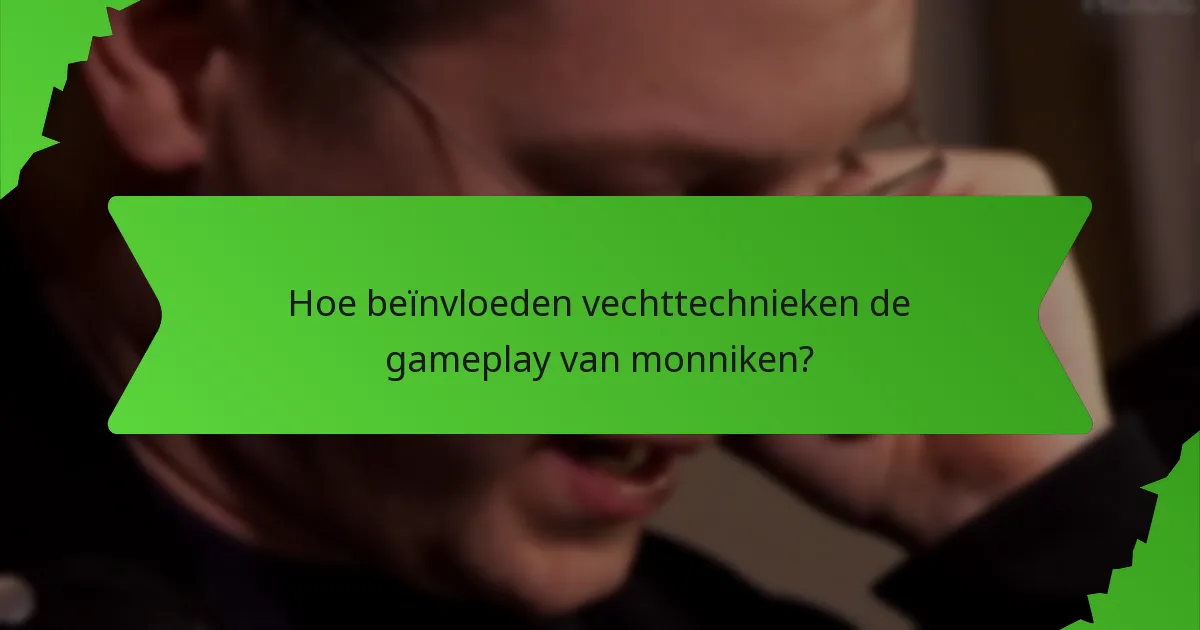 Hoe beïnvloeden vechttechnieken de gameplay van monniken?