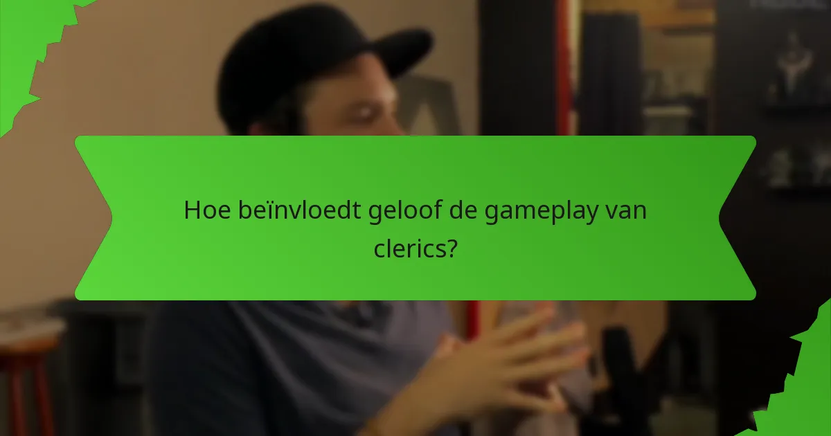 Hoe beïnvloedt geloof de gameplay van clerics?