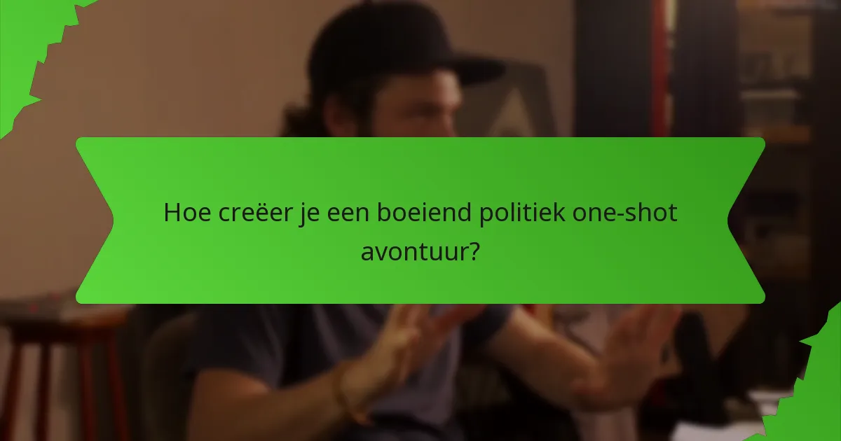Hoe creëer je een boeiend politiek one-shot avontuur?