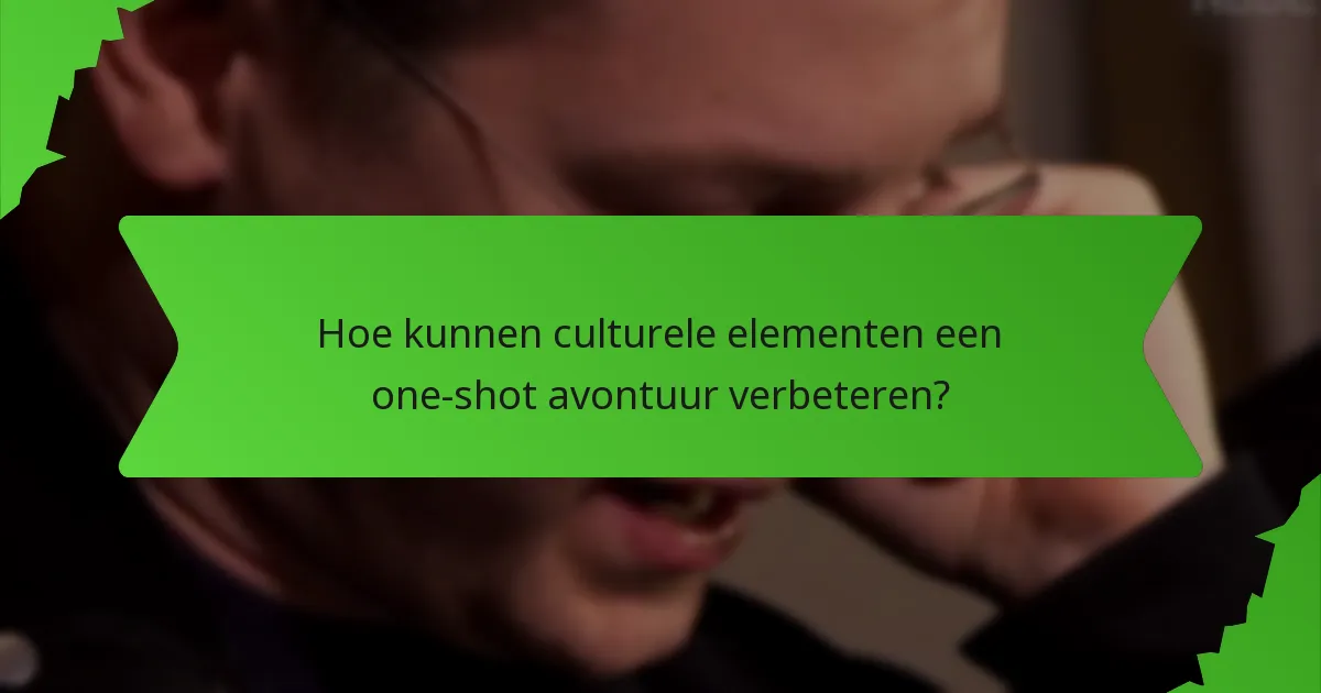 Hoe kunnen culturele elementen een one-shot avontuur verbeteren?
