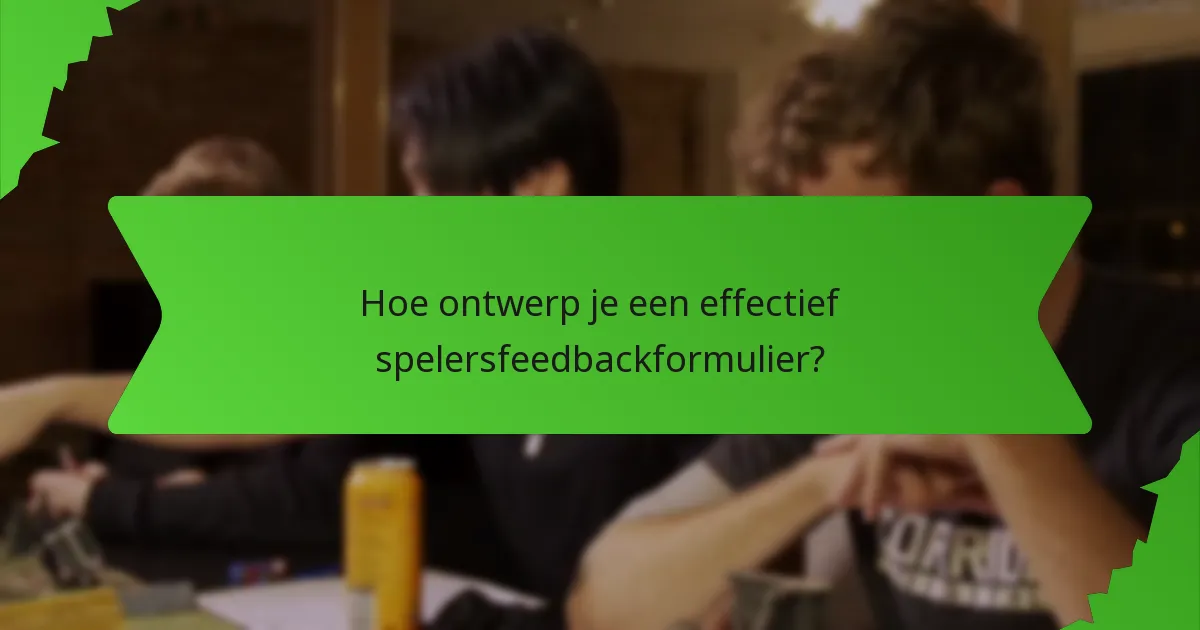Hoe ontwerp je een effectief spelersfeedbackformulier?
