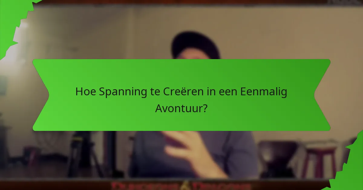 Hoe Spanning te Creëren in een Eenmalig Avontuur?