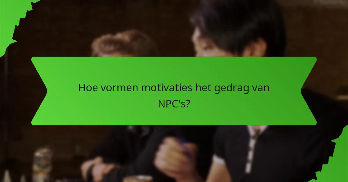 Hoe vormen motivaties het gedrag van NPC's?