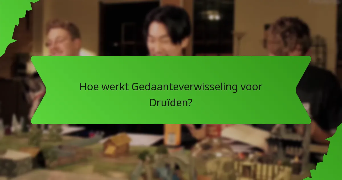Hoe werkt Gedaanteverwisseling voor Druïden?