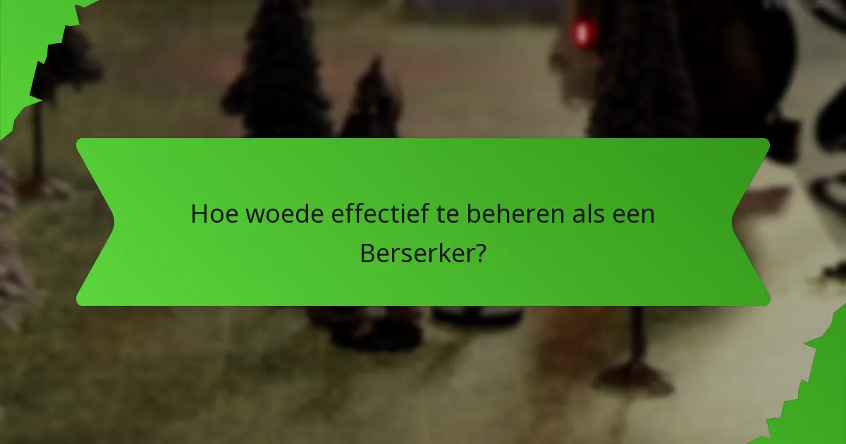 Hoe woede effectief te beheren als een Berserker?