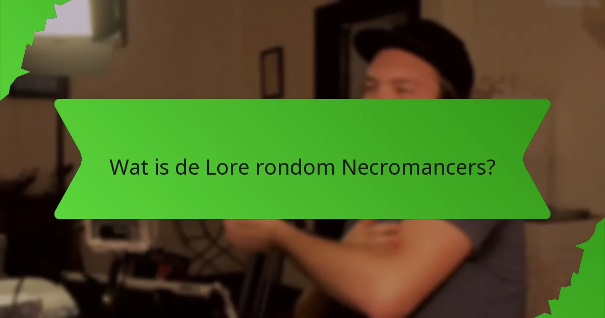 Wat is de Lore rondom Necromancers?