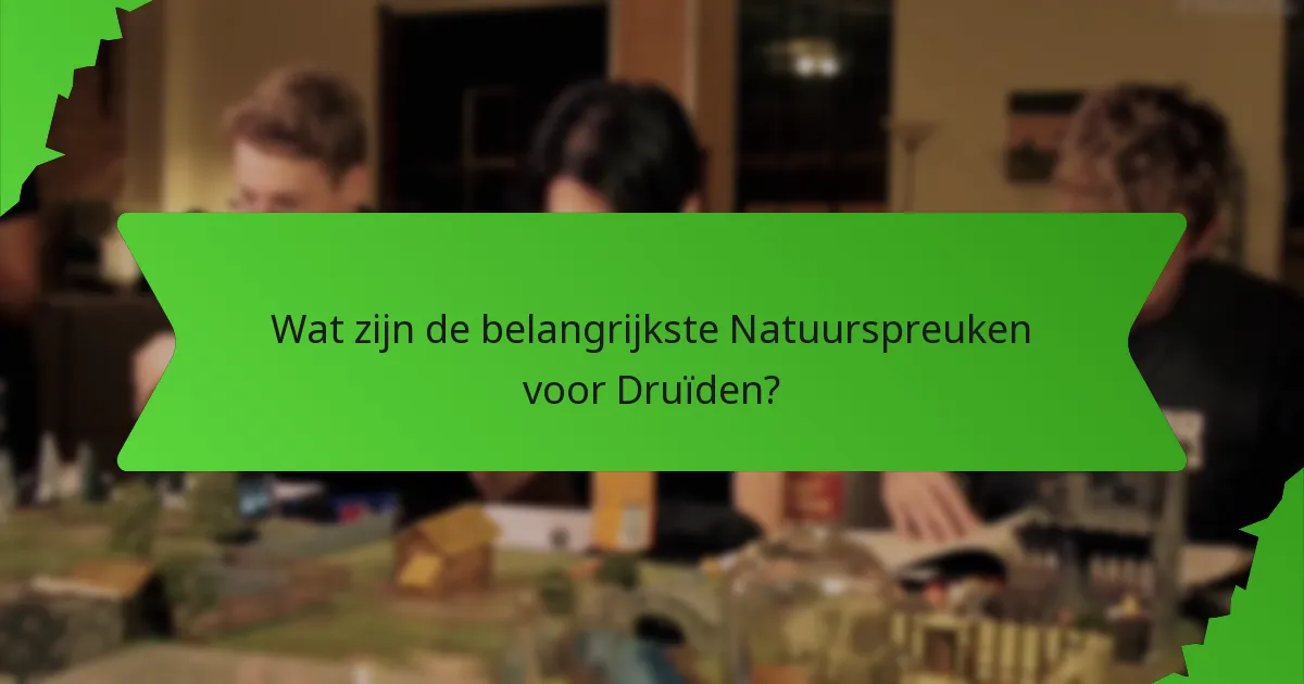 Wat zijn de belangrijkste Natuurspreuken voor Druïden?