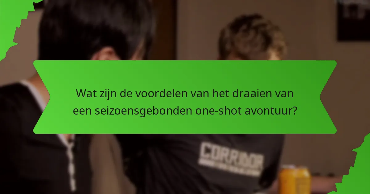 Wat zijn de voordelen van het draaien van een seizoensgebonden one-shot avontuur?