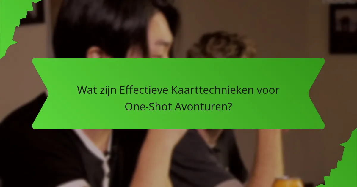 Wat zijn Effectieve Kaarttechnieken voor One-Shot Avonturen?
