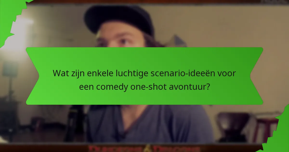 Wat zijn enkele luchtige scenario-ideeën voor een comedy one-shot avontuur?