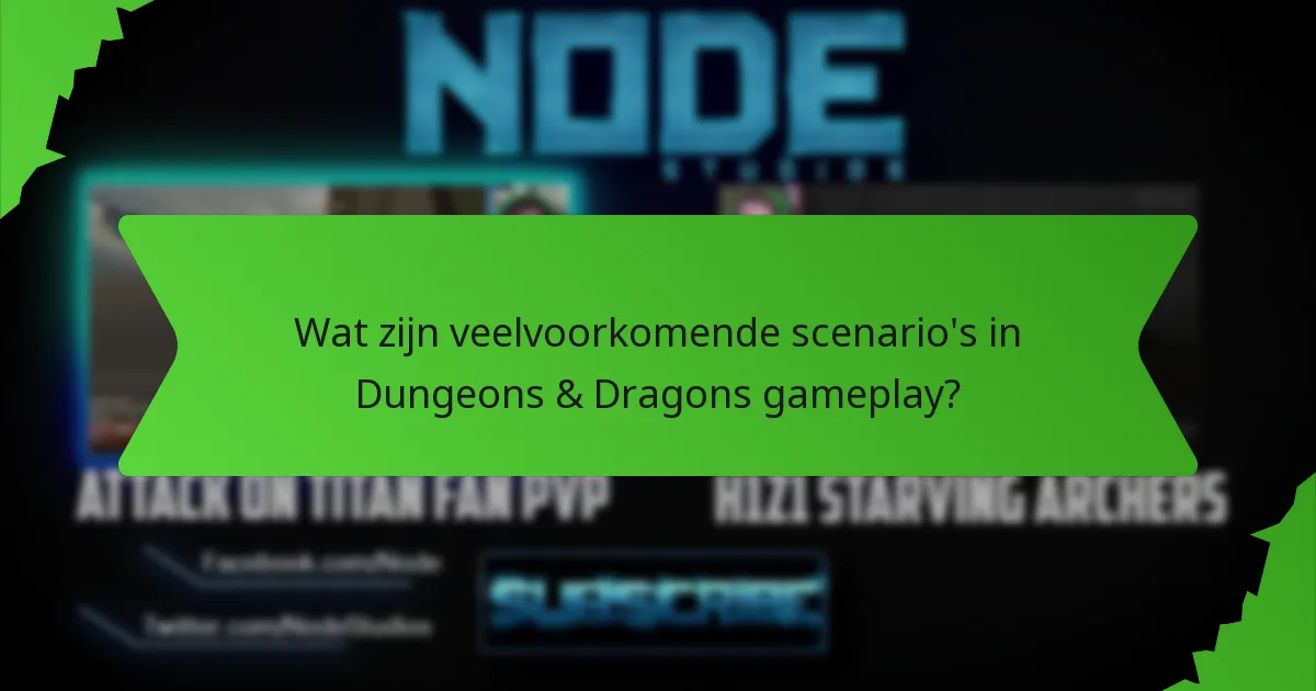 Wat zijn veelvoorkomende scenario's in Dungeons & Dragons gameplay?