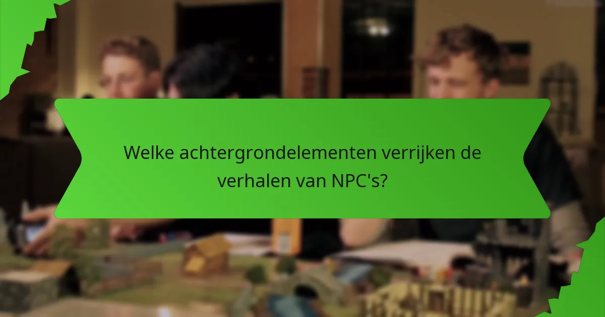 Welke achtergrondelementen verrijken de verhalen van NPC's?