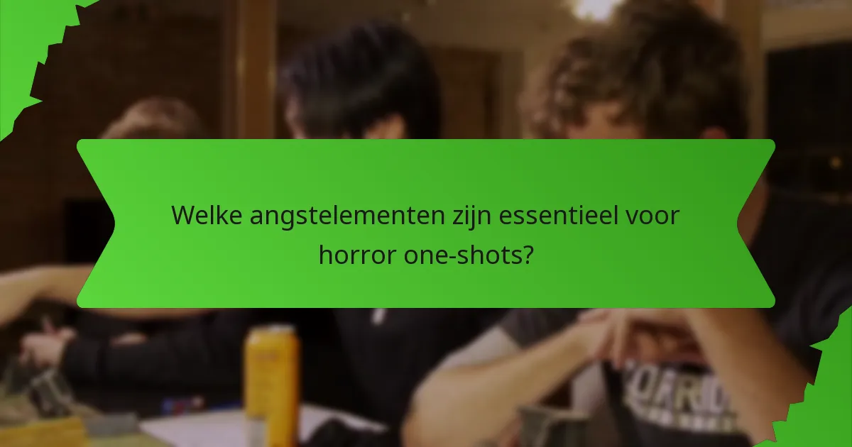 Welke angstelementen zijn essentieel voor horror one-shots?