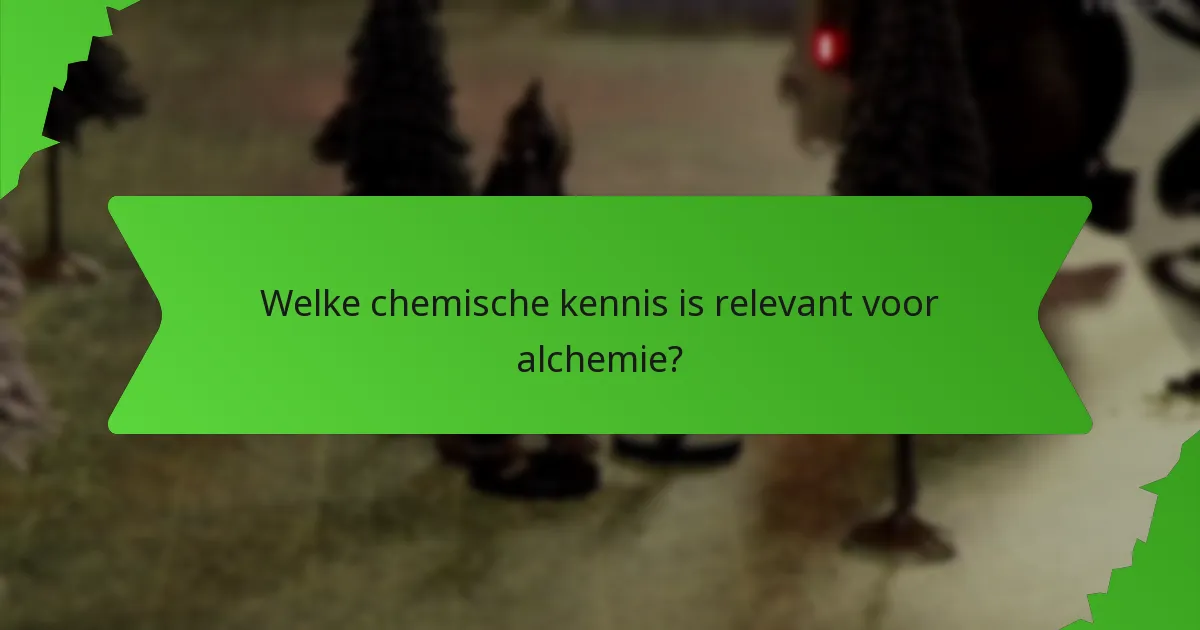 Welke chemische kennis is relevant voor alchemie?