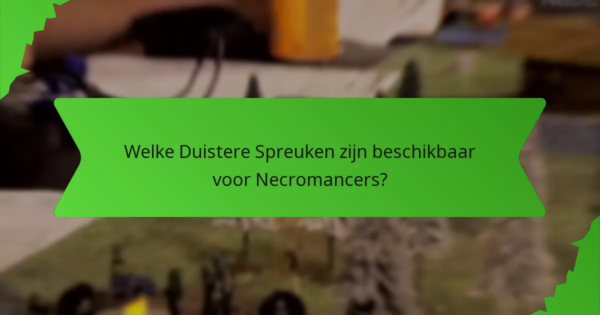 Welke Duistere Spreuken zijn beschikbaar voor Necromancers?