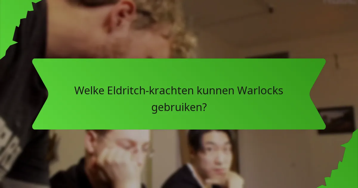 Welke Eldritch-krachten kunnen Warlocks gebruiken?
