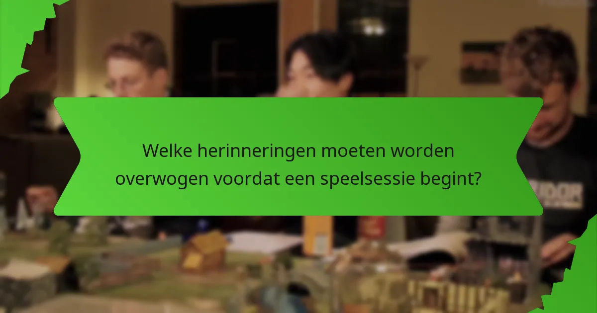 Welke herinneringen moeten worden overwogen voordat een speelsessie begint?