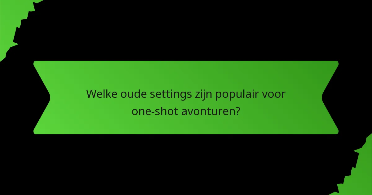 Welke oude settings zijn populair voor one-shot avonturen?