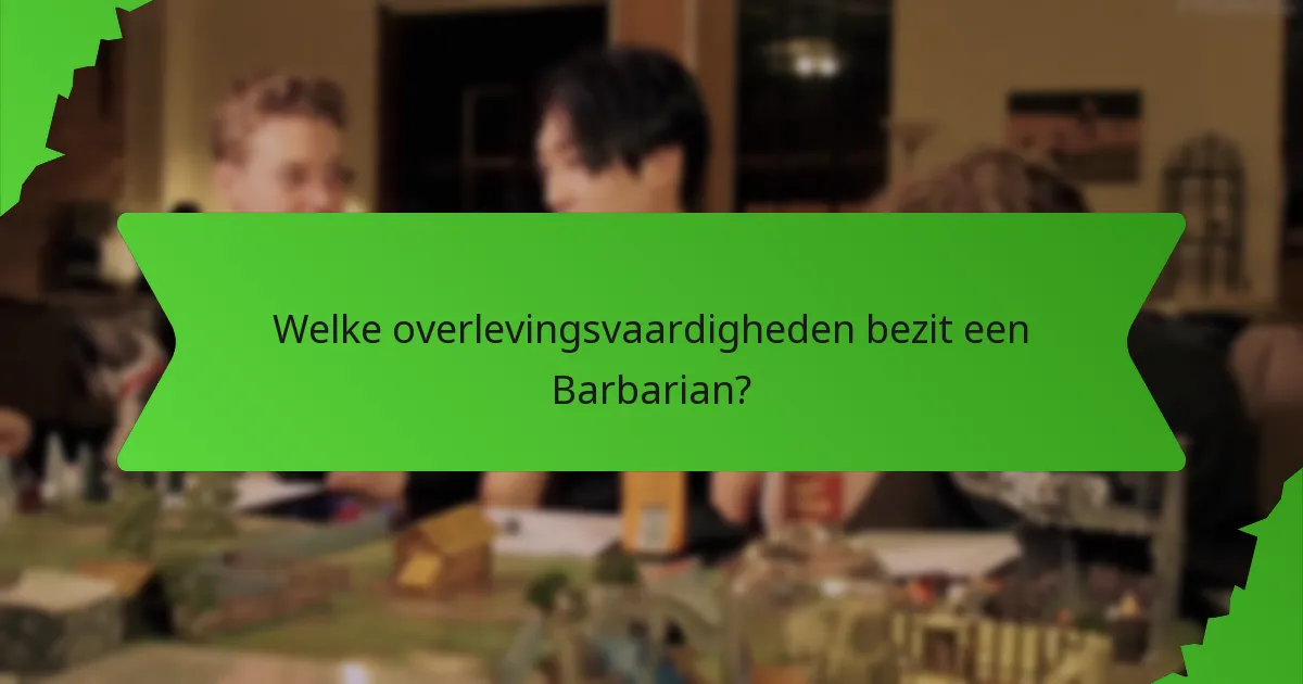 Welke overlevingsvaardigheden bezit een Barbarian?