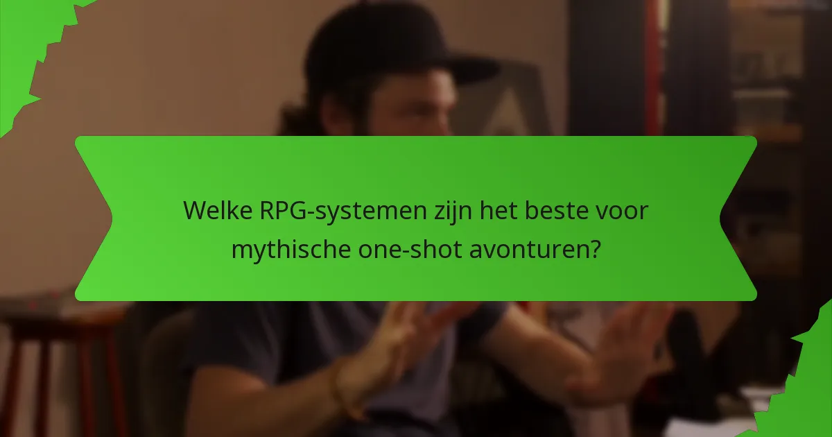 Welke RPG-systemen zijn het beste voor mythische one-shot avonturen?