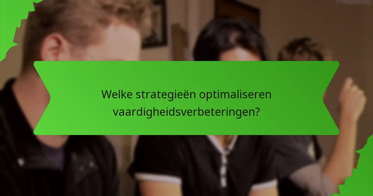 Welke strategieën optimaliseren vaardigheidsverbeteringen?