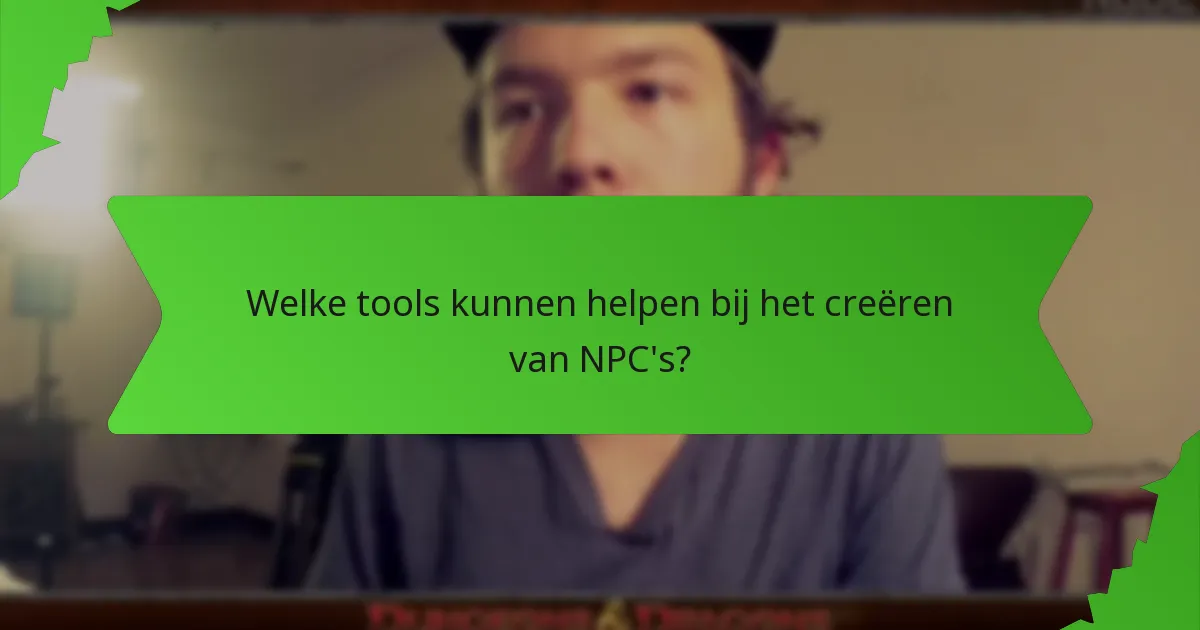 Welke tools kunnen helpen bij het creëren van NPC's?