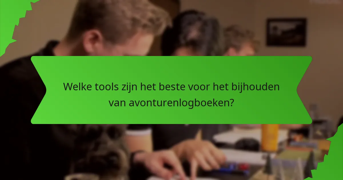 Welke tools zijn het beste voor het bijhouden van avonturenlogboeken?