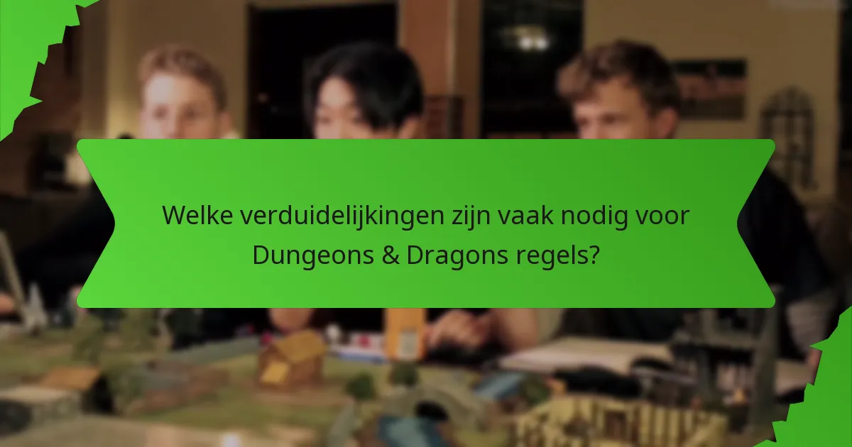 Welke verduidelijkingen zijn vaak nodig voor Dungeons & Dragons regels?